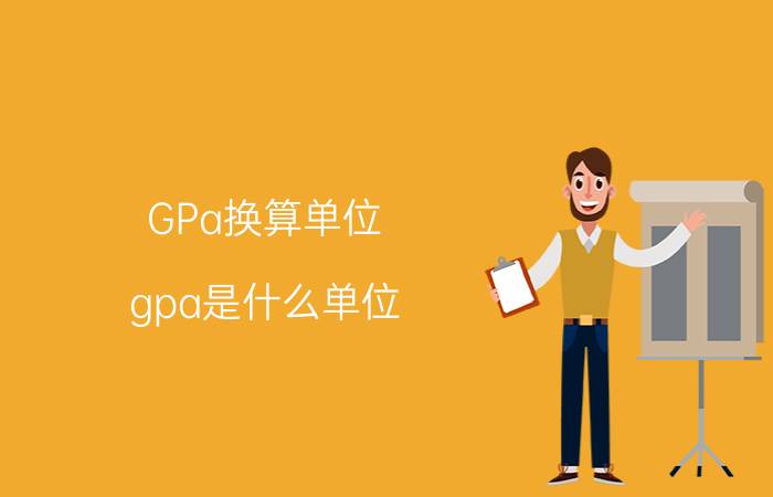 GPa换算单位（gpa是什么单位 gpa和mpa的换算）